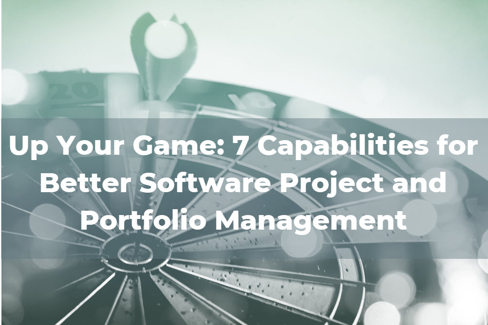 Up Your Game: 7 Capabilities for Better Software Project and Portfolio Management